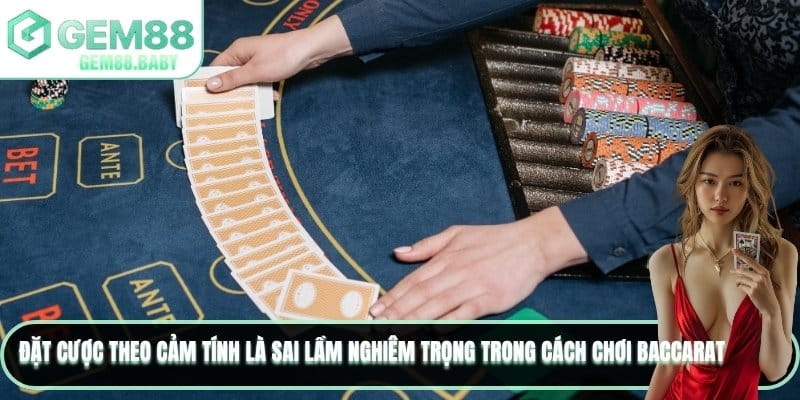 Đặt cược theo cảm tính là sai lầm nghiêm trọng trong cách chơi Baccarat