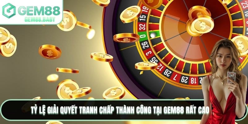 Tỷ lệ giải quyết tranh chấp thành công tại GEM88 rất cao
