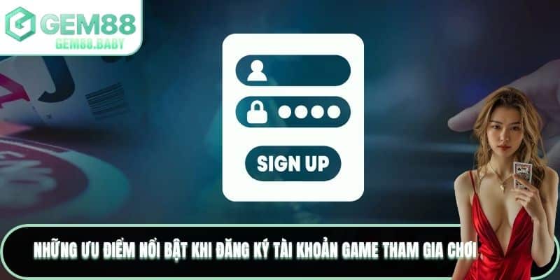 Những ưu điểm nổi bật khi đăng ký tài khoản game tham gia chơi