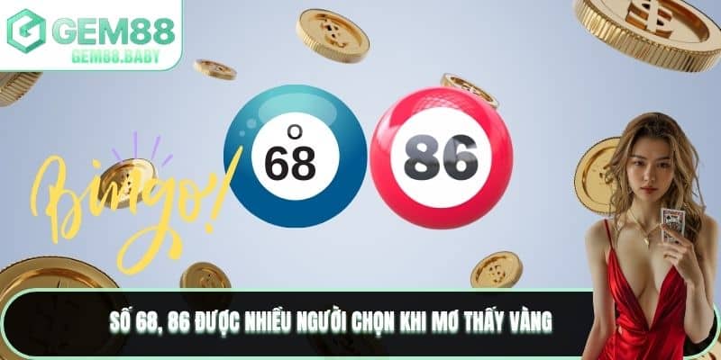 Số 68, 86 được nhiều người chọn khi mơ thấy vàng