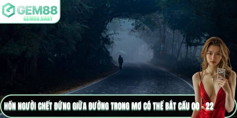 Hồn người chết đứng giữa đường trong mơ có thể bắt cầu 00 – 22