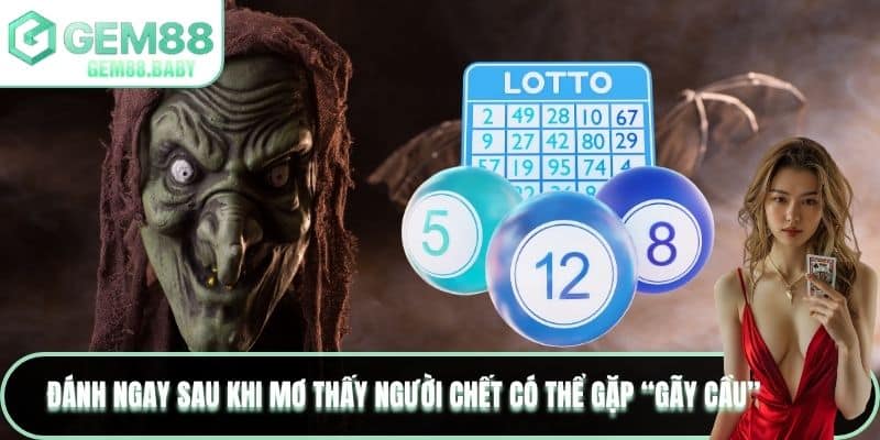 Đánh ngay sau khi mơ thấy người chết có thể gặp “gãy cầu”